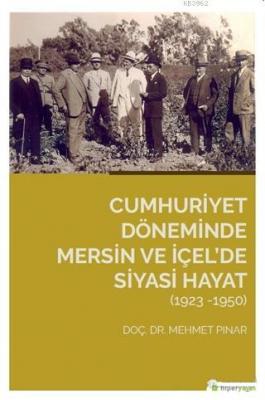 Cumhuriyet Döneminde Mersin ve İçel'de Siyasi Hayat (1923-1950) Mehmet