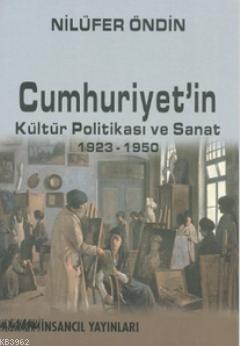 Cumhuriyet'in Kültür Politikası ve Sanat 1923-1950 Nilüfer Öndin