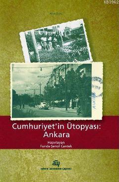 Cumhuriyetin Ütopyası: Ankara Funda Şenol Cantek
