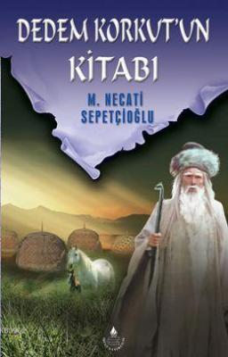 Dedem Korkut'un Kitabı Bütün Eserleri: 21 Mustafa Necati Sepetçioğlu