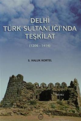 Delhi Türk Sultanlığı'nda Teşkilat (1206 - 1414) S. Haluk Kortel
