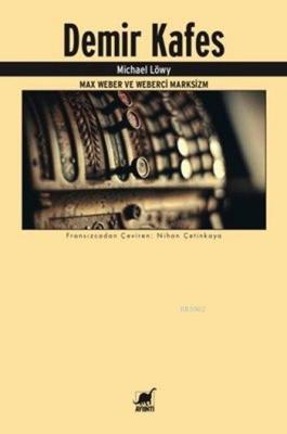 Demir Kafes - Max Weber ve Weberci Marksizm Michael Löwy