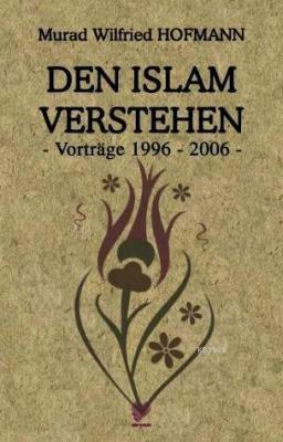 Den Islam Verstehen - Vortrage 1996-2006 -