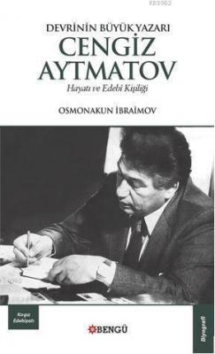 Devrinin Büyük Yazarı Cengiz Aytmatov - Hayatı ve Edebi Kişiliği Osmon