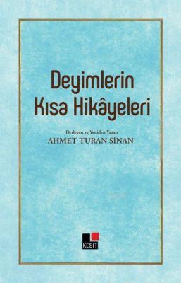 Deyimlerin Kısa Hikâyeleri Ahmet Turan Sinan