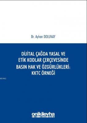 Dijital Çağda Yasal ve Etik Kodlar Çerçevesinde Basın Hak ve Özgürlükleri KKTC Örneği