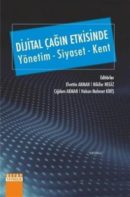 Dijital Çağın Etkisinde Yönetim - Siyaset - Kent Elvettin Akman