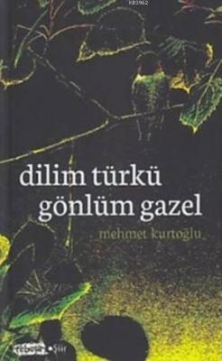 Dilim Türkü Gönlüm Gazel Mehmet Kurtoğlu