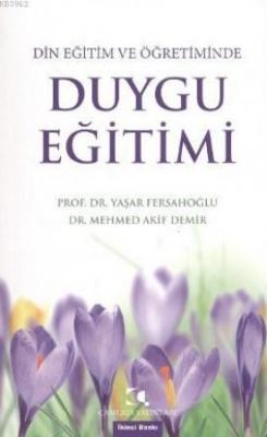 Din Eğitim Ve Öğretiminde Duygu Eğitimi Mehmed Akif Demir Yaşar Fersah