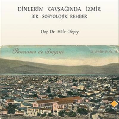 Dinlerin Kavşağında İzmir Bir Sosyolojik Rehber (Ciltli) Hale Okçay