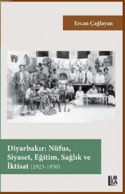 Diyarbakır - Nüfus, Siyaset, Eğitim, Sağlık ve İktisat (1923-1950) Erc