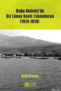 Doğu Akdeniz'de Bir Liman Kenti: İskenderun (1914-1919) Naim Ürkmez