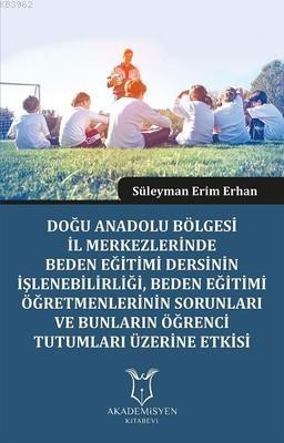 Doğu Anadolu Bölgesi İl Merkezlerinde Beden Eğitimi Dersinin İşlenebilirliği, Beden Eğitimi Öğretmenlerinin Sorunları ve Bunların Öğrenci Tutumları Üzerine Etki