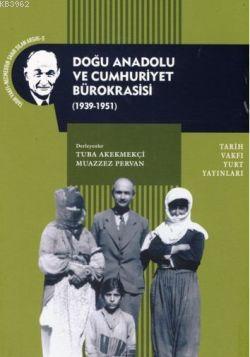 Doğu Anadolu ve Cumhuriyet Bürokrasisi ( 1939-1951) Tuba Akekmekçi