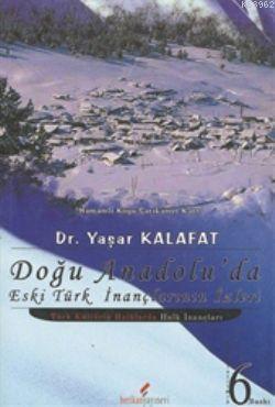 Doğu Anadolu'da Eski Türk İnançlarının İzleri Yaşar Kalafat
