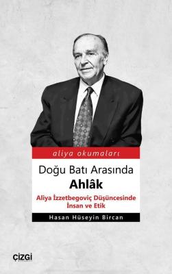 Doğu Batı Arasında Ahlâk (Aliya İzzetbegoviç Düşüncesinde İnsan ve Etik)