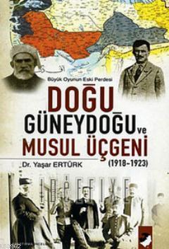 Doğu Güneydoğu ve Musul Üçgeni (1918-1923) Yaşar Ertürk