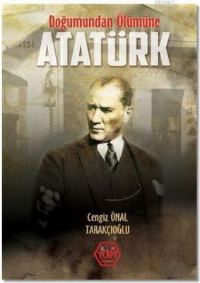 Doğumundan Ölümüne Atatürk Cengiz Önal Tarakçıoğlu