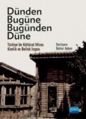 Dünden Bugüne Bugünden Düne - Türkiye'de Kültürel Miras, Kimlik ve Bel