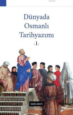 Dünyada Osmanlı Tarihyazımı - 1 Ahmet Özcan Yalçın Murgul Özhan Kapıcı