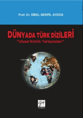 Dünyada Türk Dizileri - Ulusal Kimlik Tartışmaları Sibel Serpil Aydos
