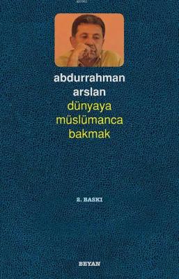 Dünyaya Müslümanca Bakmak Abdurrahman Arslan