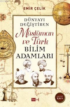 Dünyayı Değiştiren Müslüman ve Türk Bilim Adamları Emir Çelik