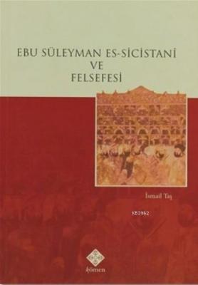 Ebu Süleyman Es-Sicistani ve Felsefesi İsmail Taş