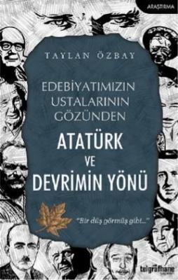 Edebiyatımızın Ustalarının Gözünden Atatürk ve Devrimin Yönü Taylan Öz