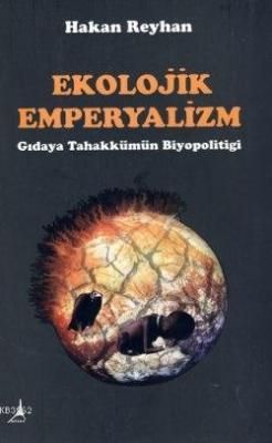 Ekolojik Emperyalizm -Gıdaya Tahakkümün Biyopolitiği