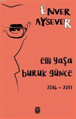 Elli Yaşa Buruk Günce 2016 - 2017 Enver Aysever