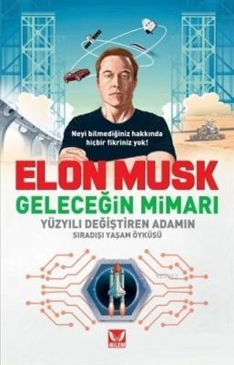 Elon Musk Geleceğin Mimarı Yüzyılı Değiştiren Adamın Sıradışı Yaşam Öyküsü