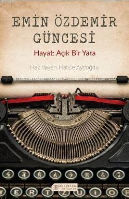 Emin Özdemir Güncesi - Hayat: Açık Bir Yara