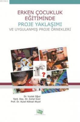 Erken Çocukluk Eğitiminde Proje Yaklaşımı ve Uygulanmış Proje Örnekleri