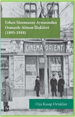 Erken Sinemanın Aynasından Osmanlı Alman İlişkileri (1895-1918) Oya Ka