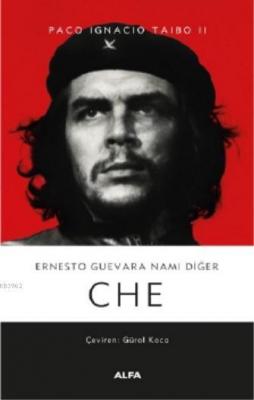 Ernesto Guevara Namı Değer Che Paco Ignacio Taibo II