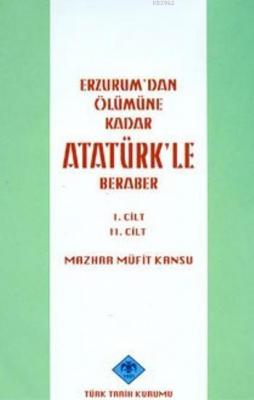 Erzurum'dan Ölümüne Kadar Atatürk'le Beraber