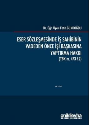 Eser Sözleşmesinde İş Sahibinin Vadeden Önce İşi Başkasına Yaptırma Hakkı (TBK m. 473 f.2)
