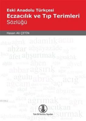 Eski Anadolu Türkçesi Eczacılık ve Tıp Terimleri Sözlüğü Hasan Ali Çet