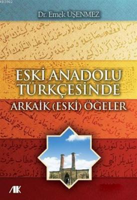 Eski Anadolu Türkçesinde Arkaik (Eski) Öğeler Emek Üşenmez