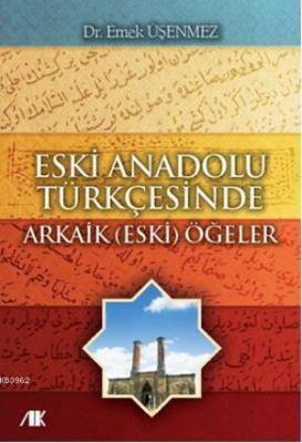 Eski Anadolu Türkçesinde Arkaik (Eski) Öğeler Emek Üşenmez