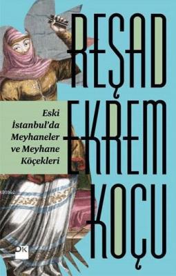 Eski İstanbul'da Meyhaneler ve Meyhane Köçekleri Reşad Ekrem Koçu