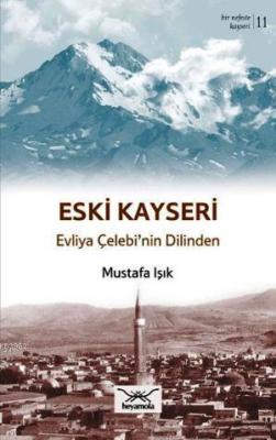 Eski Kayseri Evliya Çelebi'nin Dilinden Mustafa Işık
