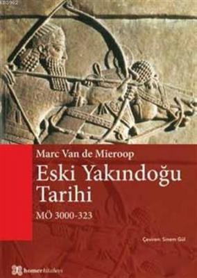 Eski Yakındoğu Tarihi MÖ 3000 - 323 Marc Van De Mieroop