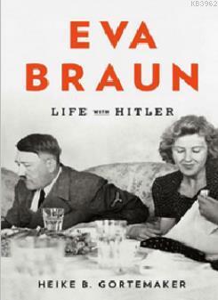 Eva Braun: Life With Hitler Heike B. Gortemaker
