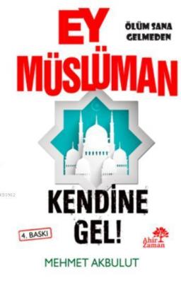 Ey Müslüman Kendine Gel! Mehmet Akbulut