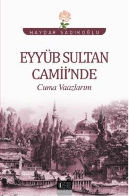 Eyyüb Sultan Camiinde Cuma Vaazlarım Haydar Sadıkoğlu