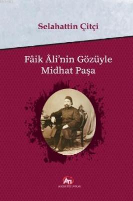 Faik Ali'nin Gözüyle Mithat Paşa Selahattin Çitçi