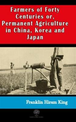 Farmers of Forty Centuries or, Permanent Agriculture in China, Korea and Japan