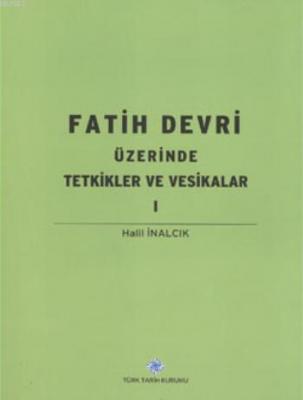 Fatih Devri Üzerinde Tetkikler ve Vesikalar I Halil İnalcık